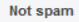 Not Spam